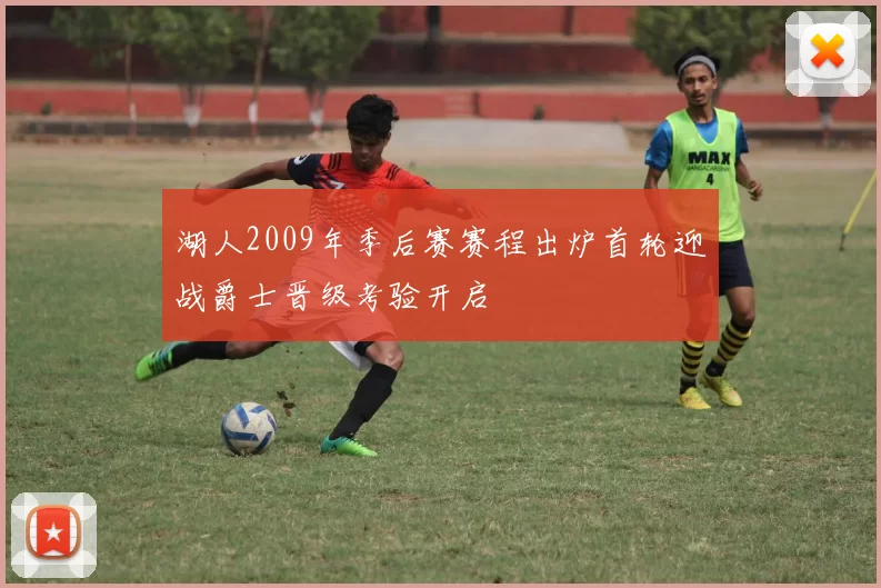 湖人2009年季后赛赛程出炉首轮迎战爵士晋级考验开启