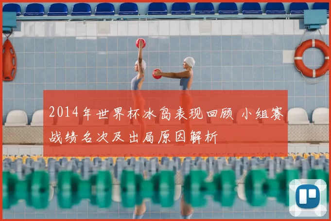 2014年世界杯冰岛表现回顾 小组赛战绩名次及出局原因解析