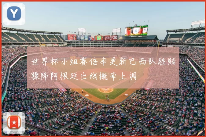 世界杯小组赛倍率更新巴西队胜赔骤降阿根廷出线概率上调