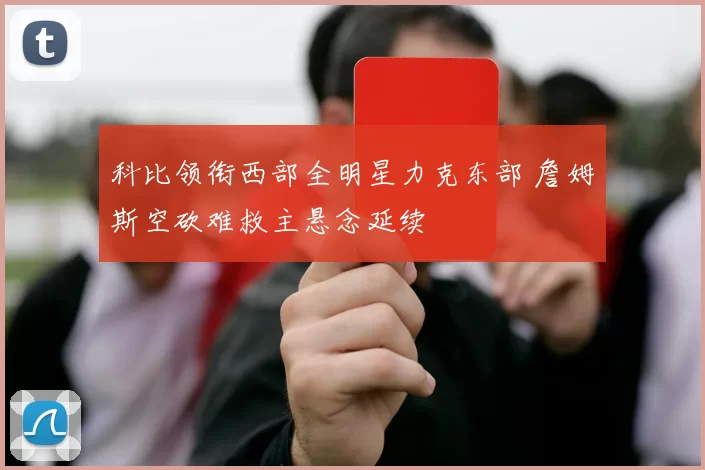 科比领衔西部全明星力克东部 詹姆斯空砍难救主悬念延续