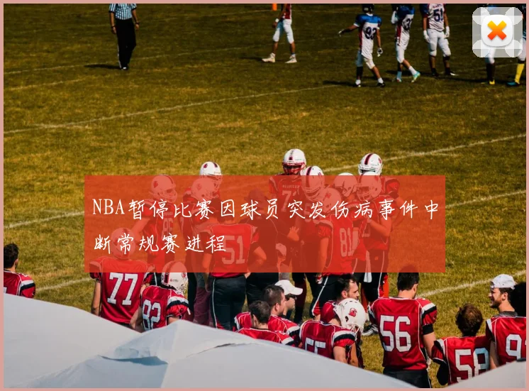 NBA暂停比赛因球员突发伤病事件中断常规赛进程